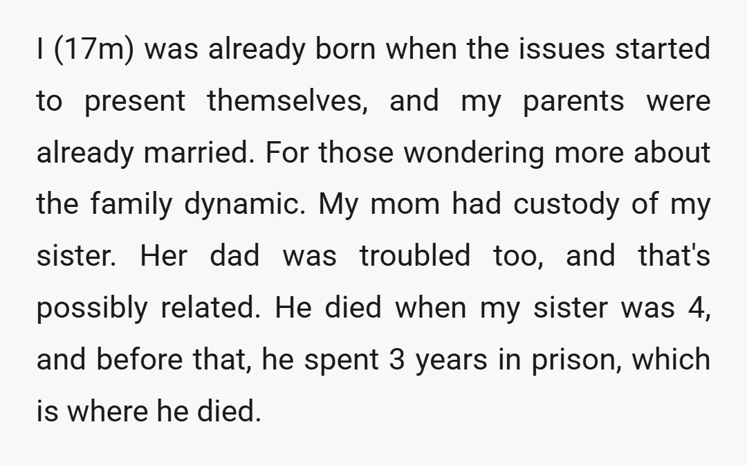 I (17m) was already born when the issues started to present themselves, and my parents were already married. For those wondering more about the family dynamic. My mom had custody...