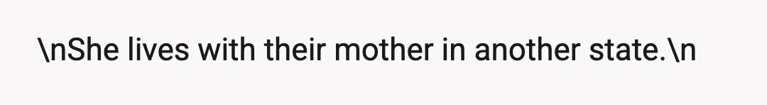 \nShe lives with their mother in another state.\n