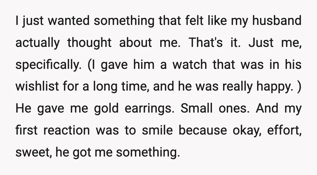 I just wanted something that felt like my husband actually thought about me. That's it. Just me, specifically. (I gave him a watch that was in his wishlist for a...