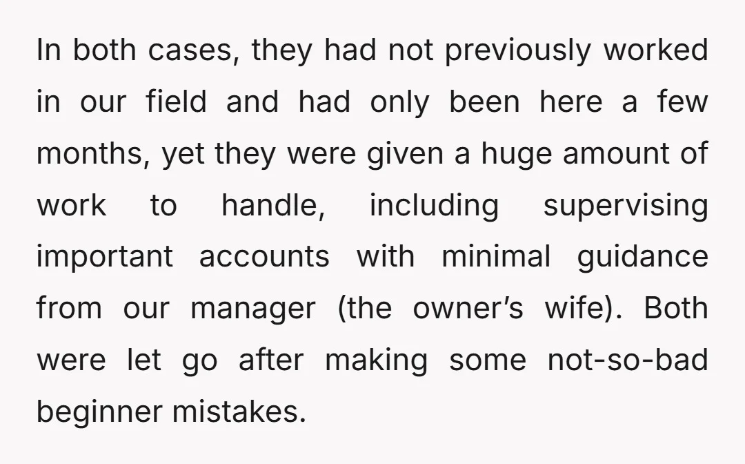 In both cases, they had not previously worked in our field and had only been here a few months, yet they were given a huge amount of work to handle,...