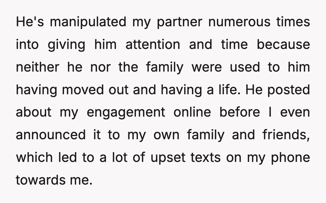 He's manipulated my partner numerous times into giving him attention and time because neither he nor the family were used to him having moved out and having a life. He...