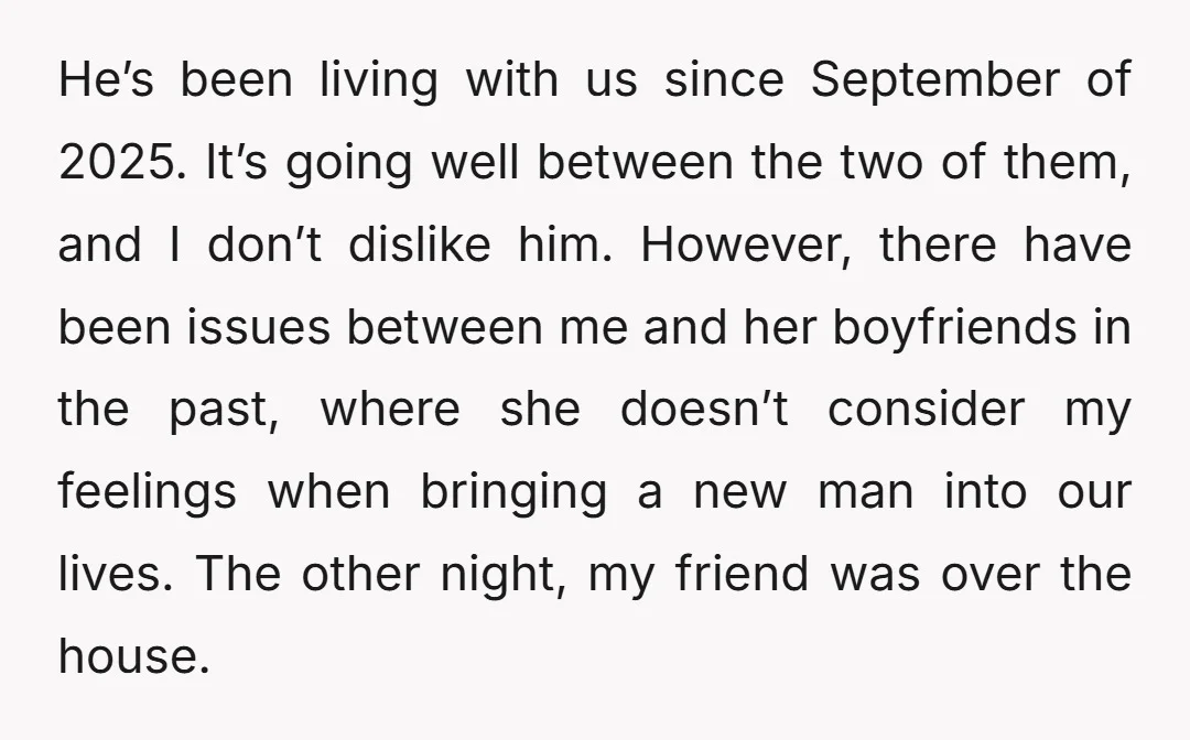 He’s been living with us since September of 2025. It’s going well between the two of them, and I don’t dislike him. However, there have been issues between me and...