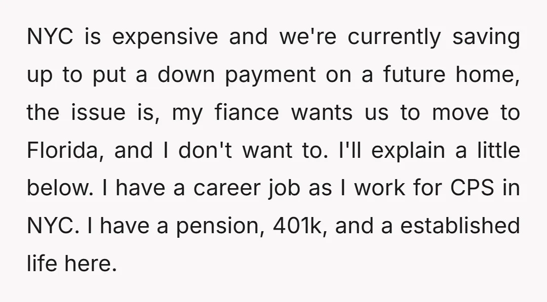 NYC is expensive and we're currently saving up to put a down payment on a future home, the issue is, my fiance wants us to move to Florida, and I...