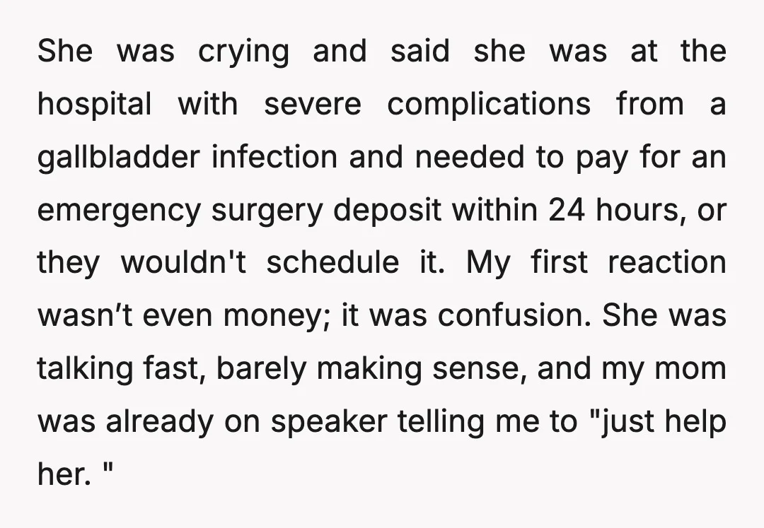She was crying and said she was at the hospital with severe complications from a gallbladder infection and needed to pay for an emergency surgery deposit within 24 hours, or...