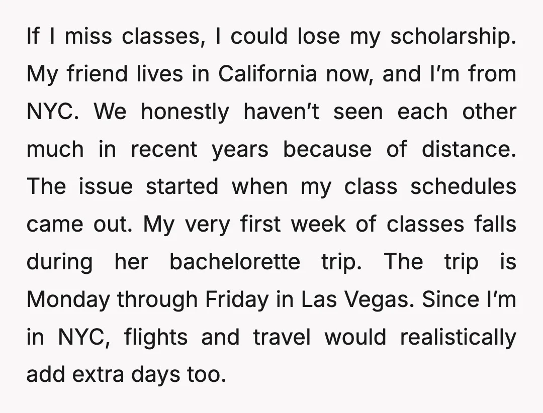 If I miss classes, I could lose my scholarship. My friend lives in California now, and I’m from NYC. We honestly haven’t seen each other much in recent years because...