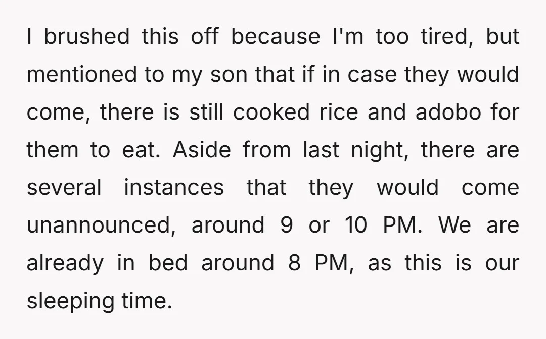 I brushed this off because I'm too tired, but mentioned to my son that if in case they would come, there is still cooked rice and adobo for them to...