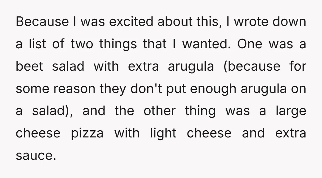 Because I was excited about this, I wrote down a list of two things that I wanted. One was a beet salad with extra arugula (because for some reason they...