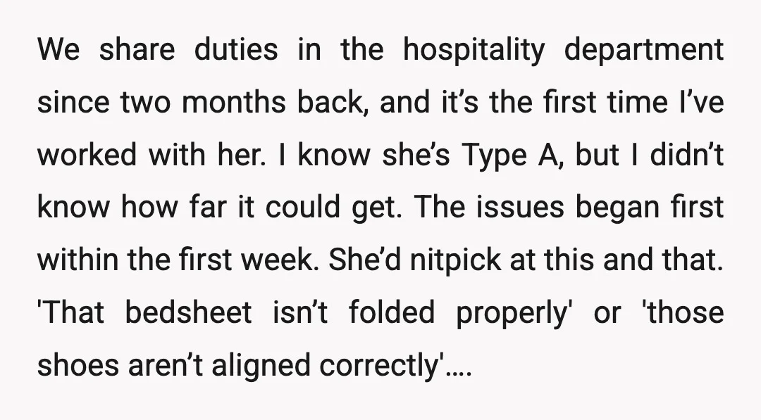 We share duties in the hospitality department since two months back, and it’s the first time I’ve worked with her. I know she’s Type A, but I didn’t know how...