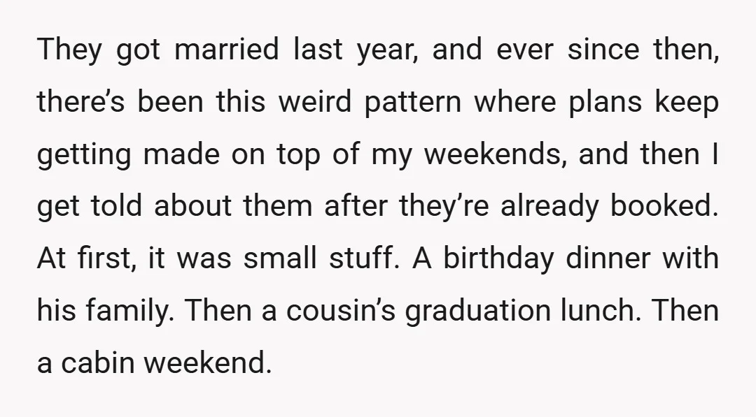 They got married last year, and ever since then, there’s been this weird pattern where plans keep getting made on top of my weekends, and then I get told about...