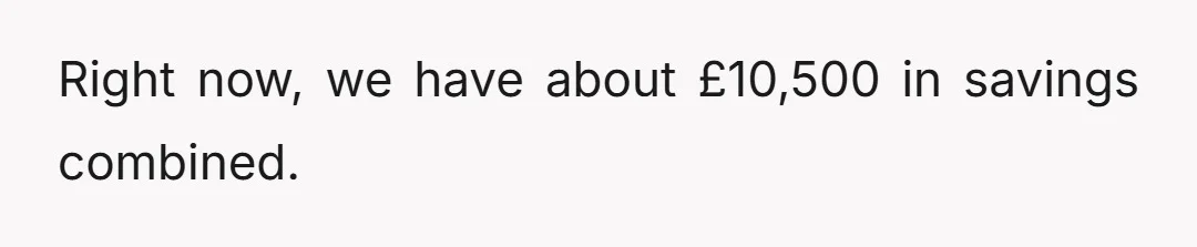 Right now, we have about £10,500 in savings combined.