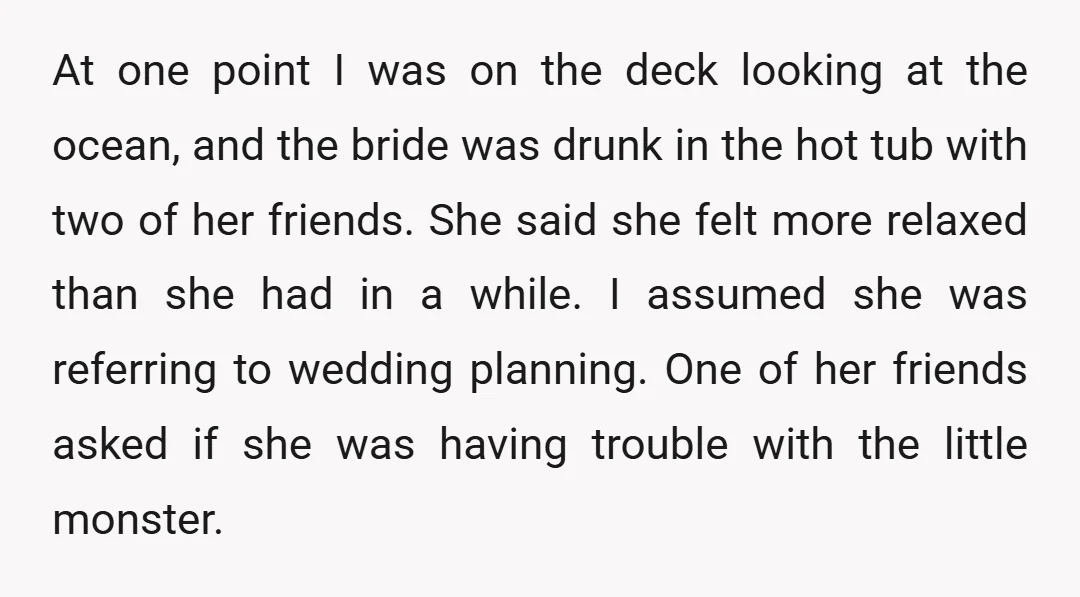 At one point I was on the deck looking at the ocean, and the bride was drunk in the hot tub with two of her friends. She said she felt...