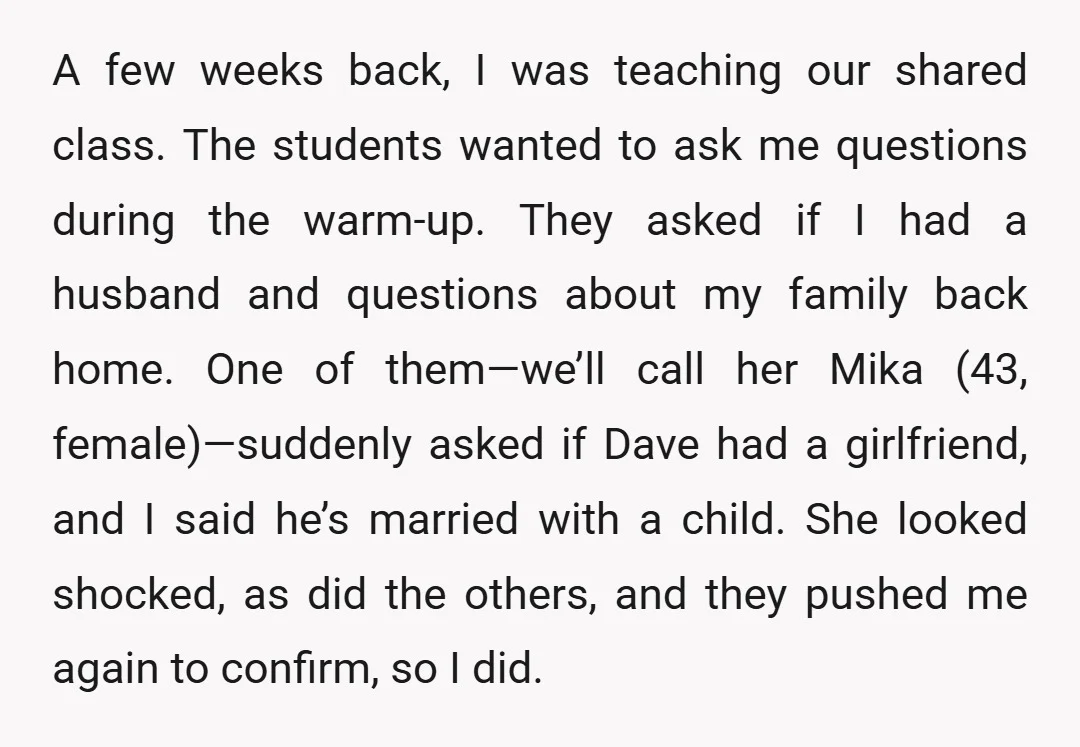 A few weeks back, I was teaching our shared class. The students wanted to ask me questions during the warm-up. They asked if I had a husband and questions about...