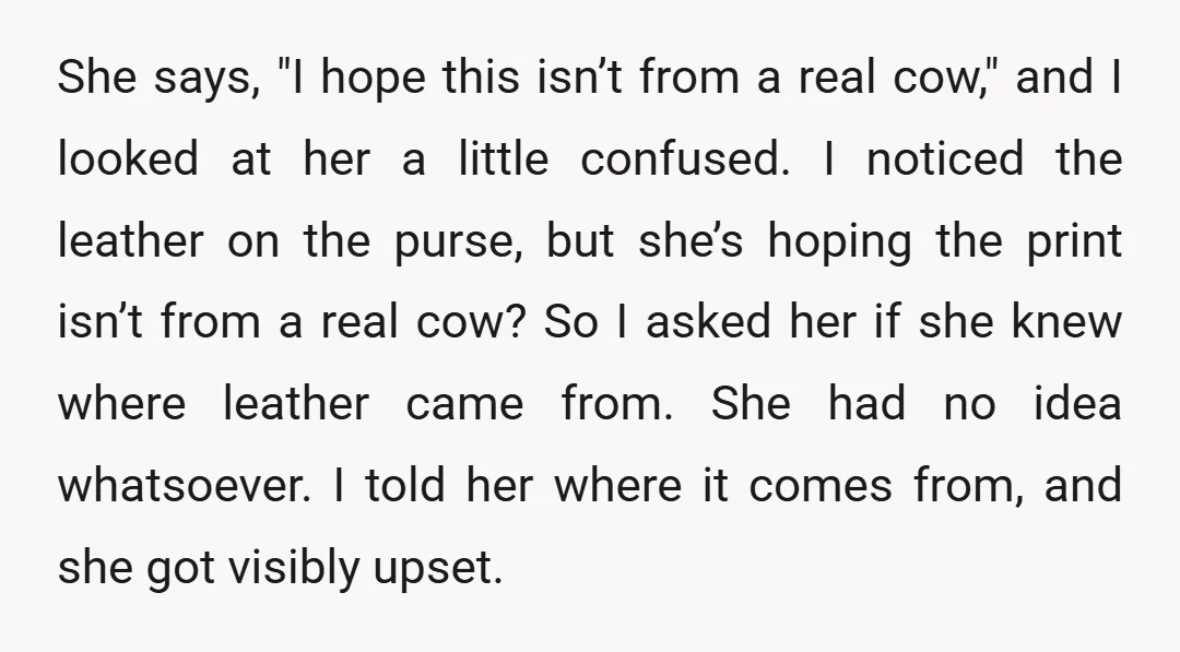 She says, "I hope this isn’t from a real cow," and I looked at her a little confused. I noticed the leather on the purse, but she’s hoping the print...