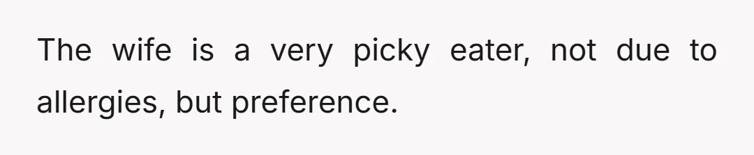 The wife is a very picky eater, not due to allergies, but preference.