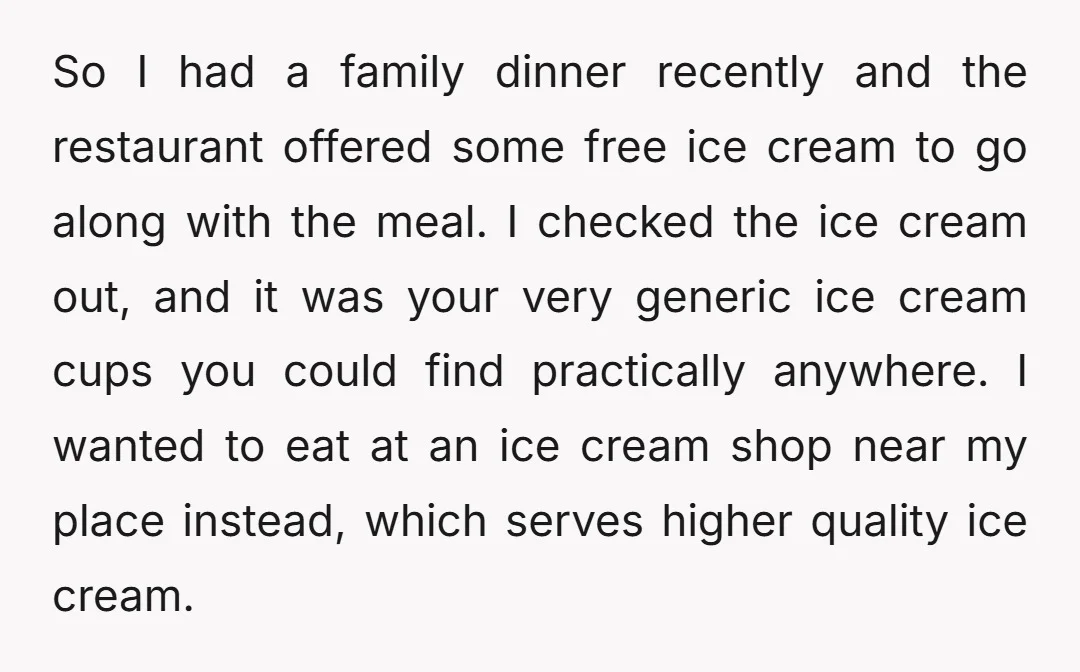 So I had a family dinner recently and the restaurant offered some free ice cream to go along with the meal. I checked the ice cream out, and it was...