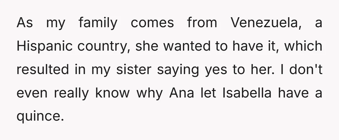 As my family comes from Venezuela, a Hispanic country, she wanted to have it, which resulted in my sister saying yes to her. I don't even really know why Ana...