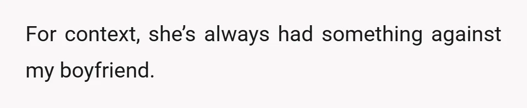 For context, she’s always had something against my boyfriend.