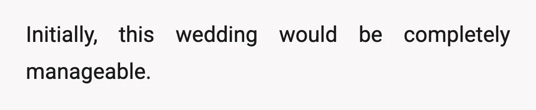 Initially, this wedding would be completely manageable.