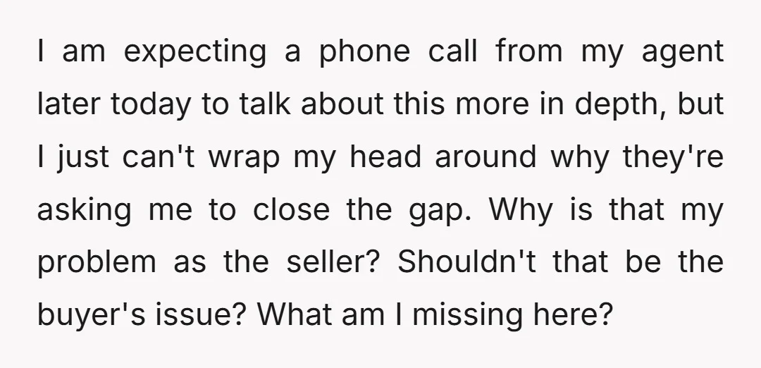 I am expecting a phone call from my agent later today to talk about this more in depth, but I just can't wrap my head around why they're asking me...