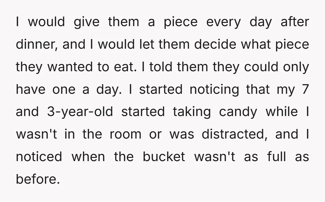 I would give them a piece every day after dinner, and I would let them decide what piece they wanted to eat. I told them they could only have one...
