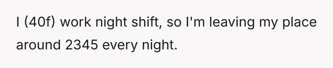 I (40f) work night shift, so I'm leaving my place around 2345 every night.