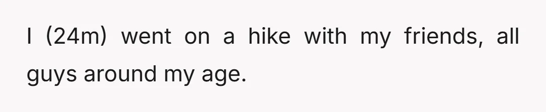 I (24m) went on a hike with my friends, all guys around my age.