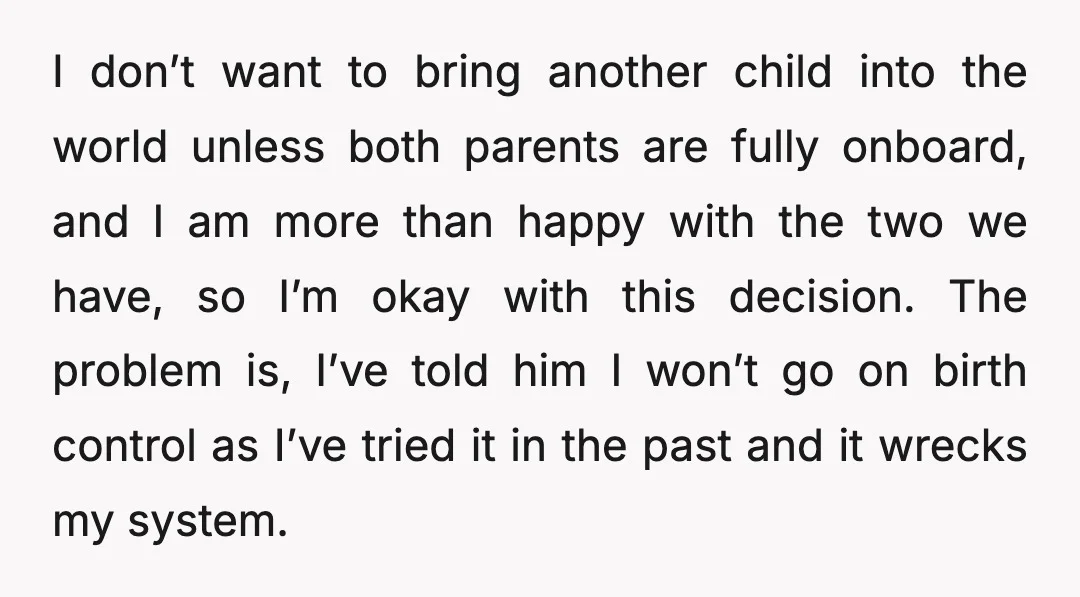 I don’t want to bring another child into the world unless both parents are fully onboard, and I am more than happy with the two we have, so I’m okay...