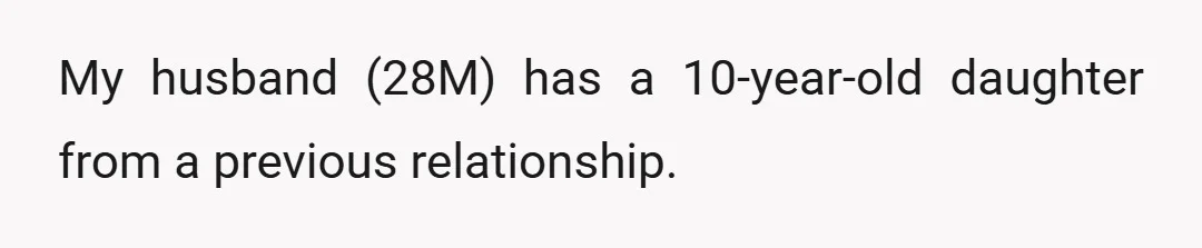 My husband (28M) has a 10-year-old daughter from a previous relationship.