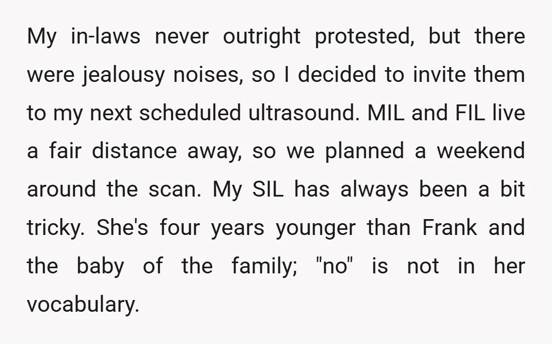 My in-laws never outright protested, but there were jealousy noises, so I decided to invite them to my next scheduled ultrasound. MIL and FIL live a fair distance away, so...