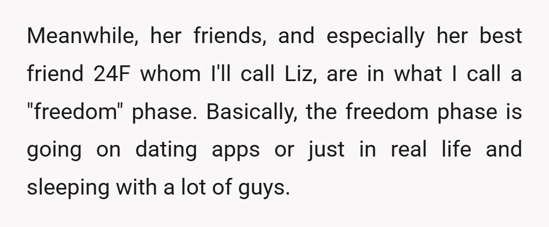 Meanwhile, her friends, and especially her best friend 24F whom I'll call Liz, are in what I call a "freedom" phase. Basically, the freedom phase is going on dating apps...