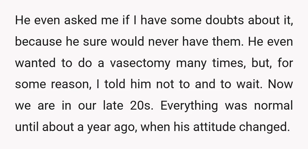 He even asked me if I have some doubts about it, because he sure would never have them. He even wanted to do a vasectomy many times, but, for some...