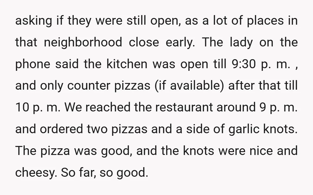 asking if they were still open, as a lot of places in that neighborhood close early. The lady on the phone said the kitchen was open till 9:30 p. m....