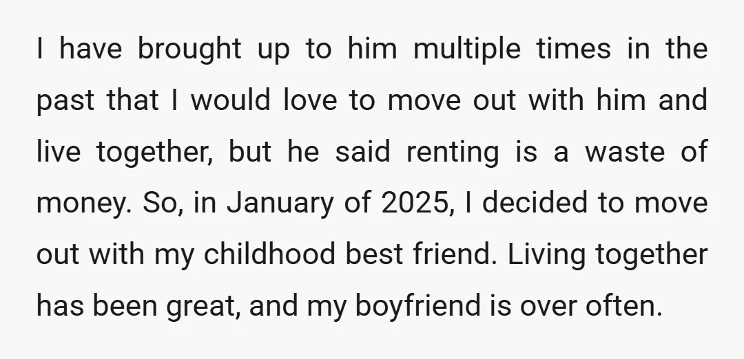 I have brought up to him multiple times in the past that I would love to move out with him and live together, but he said renting is a waste...