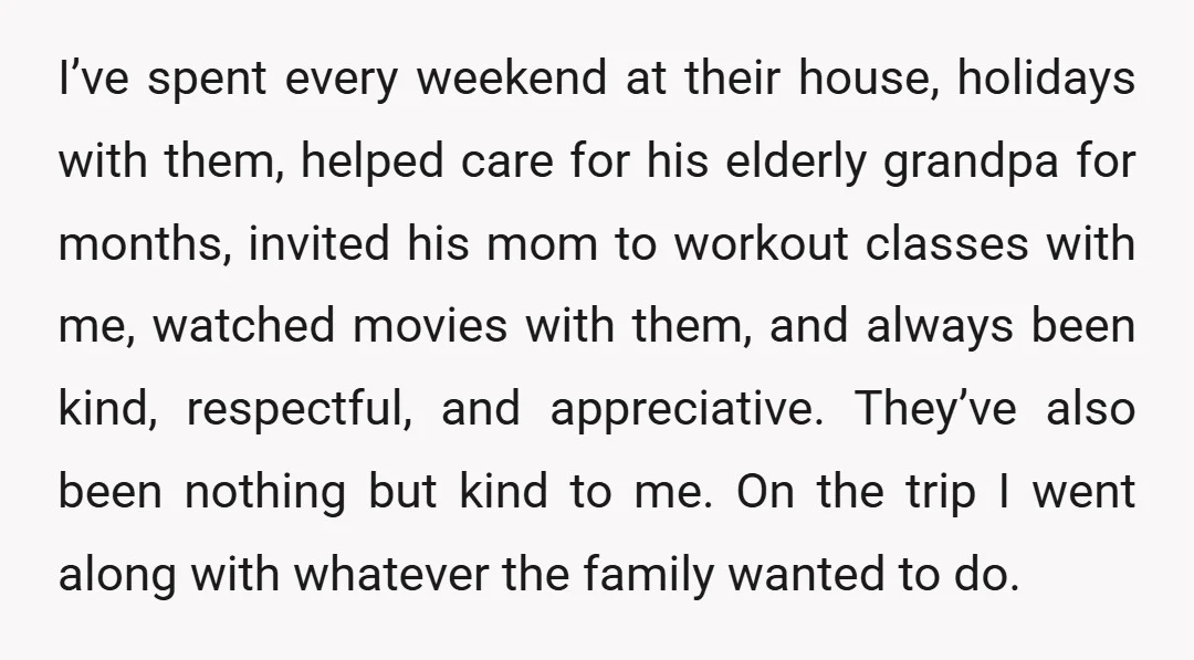 I’ve spent every weekend at their house, holidays with them, helped care for his elderly grandpa for months, invited his mom to workout classes with me, watched movies with them,...