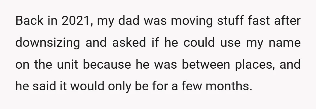 Back in 2021, my dad was moving stuff fast after downsizing and asked if he could use my name on the unit because he was between places, and he said...