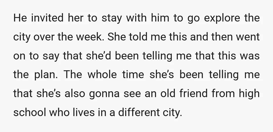 He invited her to stay with him to go explore the city over the week. She told me this and then went on to say that she’d been telling me...