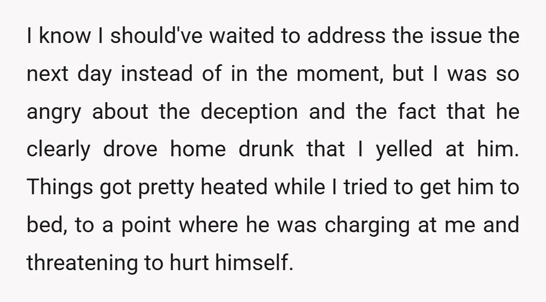 I know I should've waited to address the issue the next day instead of in the moment, but I was so angry about the deception and the fact that he...