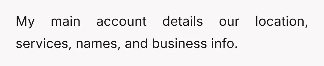 My main account details our location, services, names, and business info.
