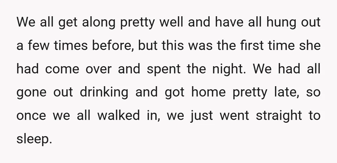 We all get along pretty well and have all hung out a few times before, but this was the first time she had come over and spent the night. We...