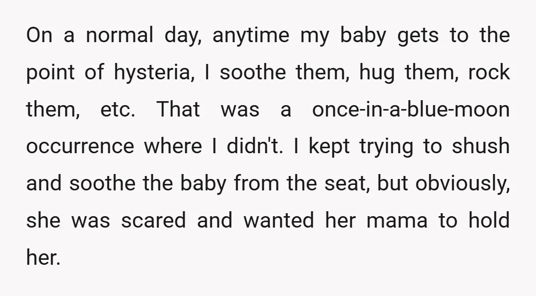 On a normal day, anytime my baby gets to the point of hysteria, I soothe them, hug them, rock them, etc. That was a once-in-a-blue-moon occurrence where I didn't. I...