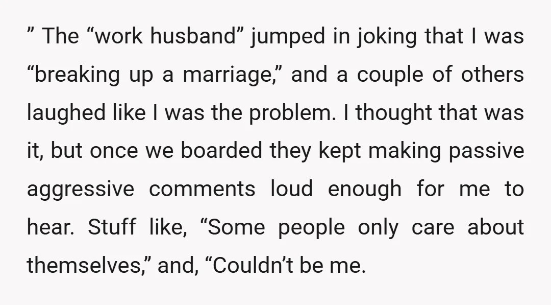 ” The “work husband” jumped in joking that I was “breaking up a marriage,” and a couple of others laughed like I was the problem. I thought that was it,...