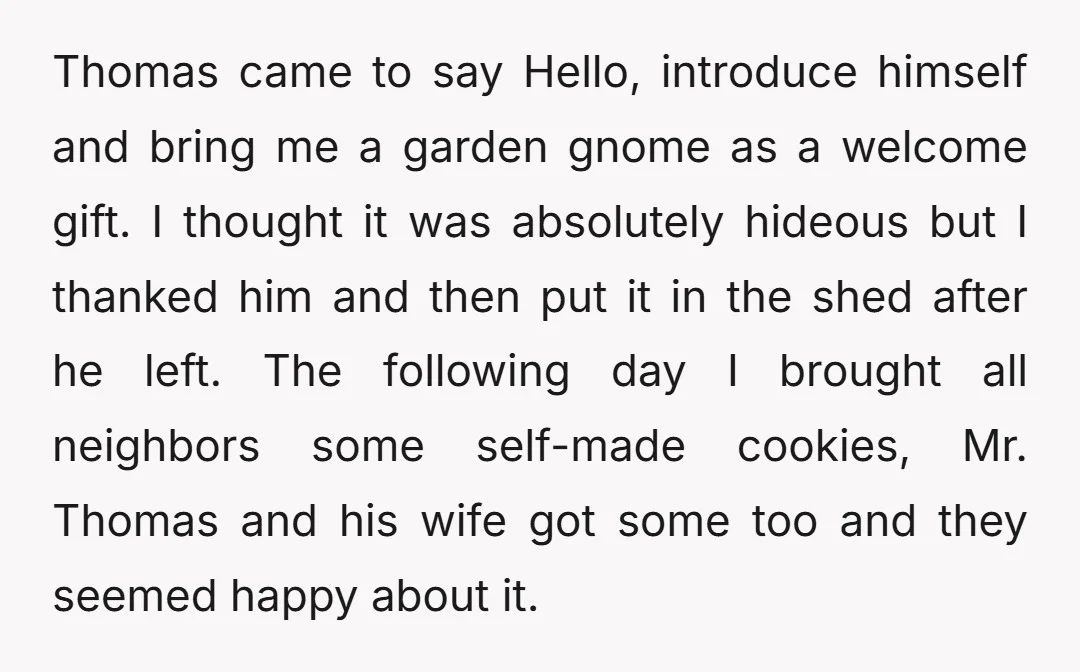 Thomas came to say Hello, introduce himself and bring me a garden gnome as a welcome gift. I thought it was absolutely hideous but I thanked him and then put...