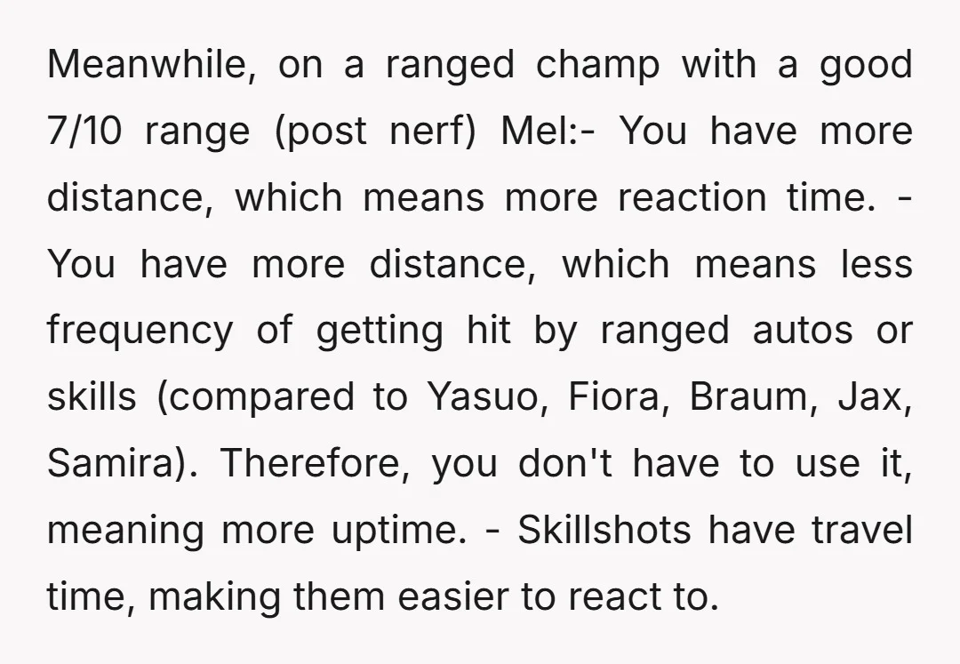 Meanwhile, on a ranged champ with a good 7/10 range (post nerf) Mel:- You have more distance, which means more reaction time. - You have more distance, which means less...