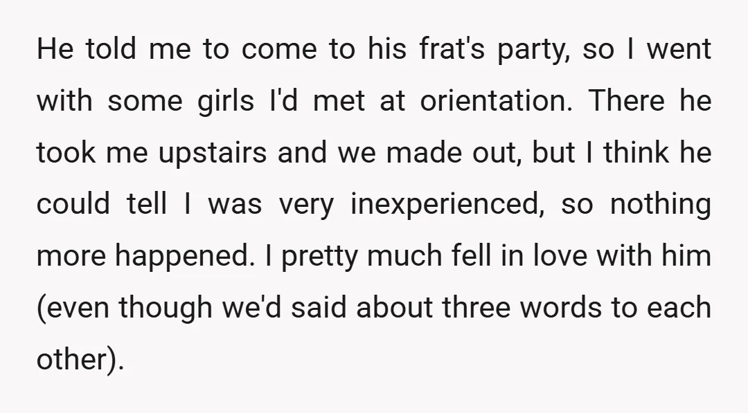 He told me to come to his frat's party, so I went with some girls I'd met at orientation. There he took me upstairs and we made out, but I...