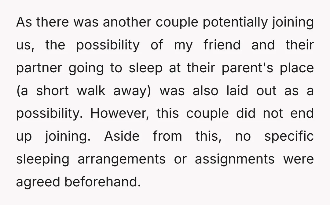 As there was another couple potentially joining us, the possibility of my friend and their partner going to sleep at their parent's place (a short walk away) was also laid...