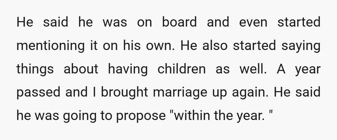He said he was on board and even started mentioning it on his own. He also started saying things about having children as well. A year passed and I brought...