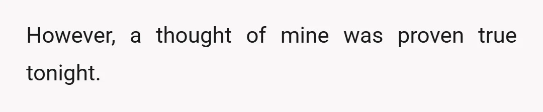 However, a thought of mine was proven true tonight.