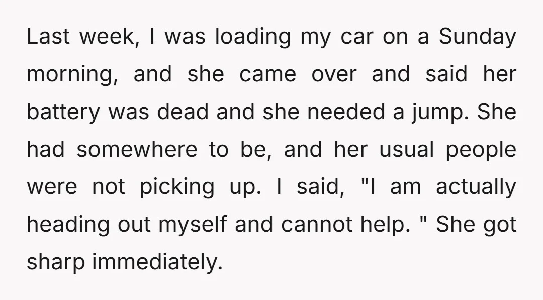 Last week, I was loading my car on a Sunday morning, and she came over and said her battery was dead and she needed a jump. She had somewhere to...