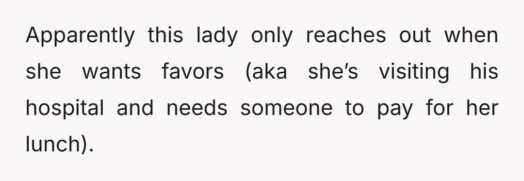 Apparently this lady only reaches out when she wants favors (aka she’s visiting his hospital and needs someone to pay for her lunch).