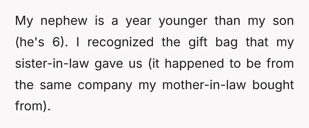 My nephew is a year younger than my son (he's 6). I recognized the gift bag that my sister-in-law gave us (it happened to be from the same company my...